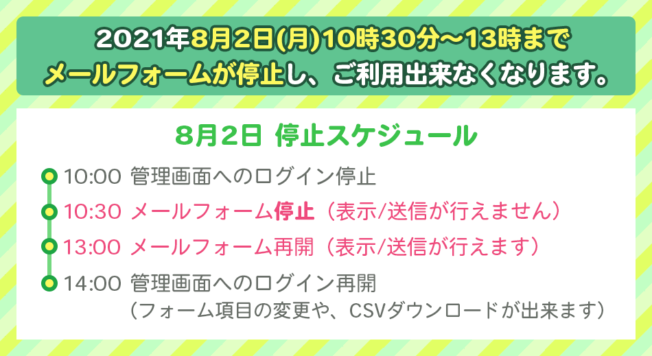 2021年8月2日(月)10時30分から13時までメールフォームが停止し、ご利用出来なくなります